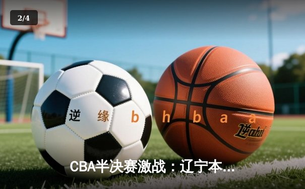 CBA半决赛激战：辽宁本钢逆转广东宏远，赵继伟狂砍30分率队晋级总决赛 - 2