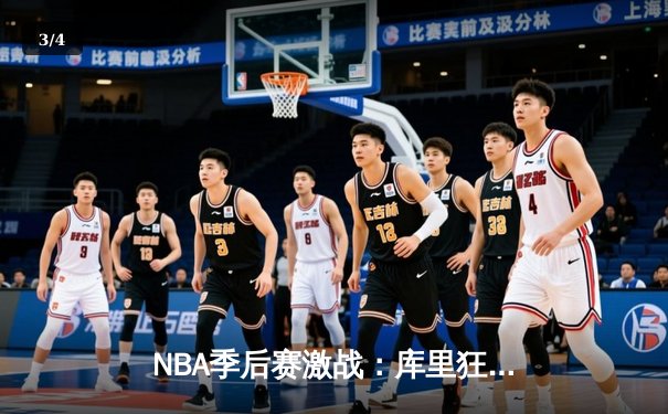 NBA季后赛激战：库里狂砍45分率勇士逆转掘金，系列赛2-1领先 - 3