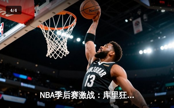 NBA季后赛激战：库里狂砍45分率勇士逆转掘金，系列赛2-1领先 - 4