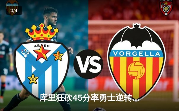 库里狂砍45分率勇士逆转掘金 关键三分奠定胜局 - 2