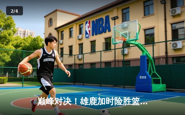 巅峰对决！雄鹿加时险胜篮网，字母哥狂砍44+14主宰比赛 - 2