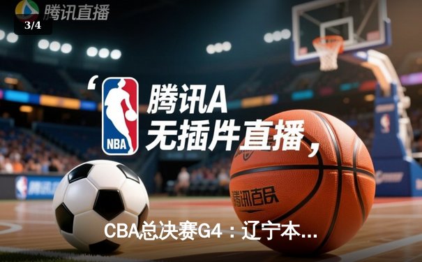 CBA总决赛G4：辽宁本钢客场逆转新疆伊力特，总比分3-1夺赛点 - 3