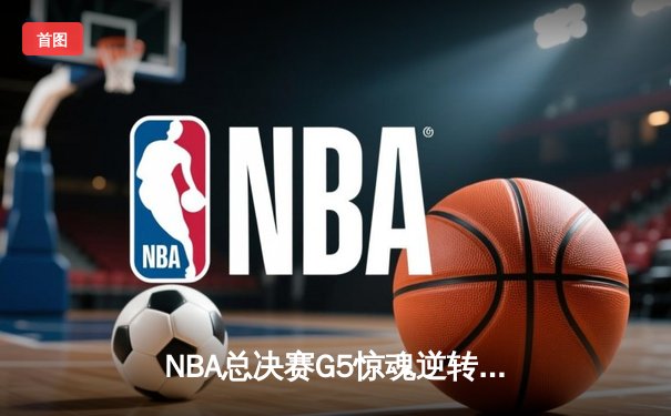 NBA总决赛G5惊魂逆转：凯尔特人三分雨浇灭勇士反扑，塔图姆26+10+6主宰末节