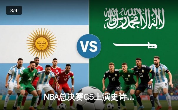 NBA总决赛G5上演史诗逆转 凯尔特人绝境重生拖入抢七 - 3